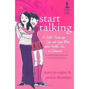 Start Talking: A Girl’s Guide for You and Your Mom about Health, Sex or Whatever