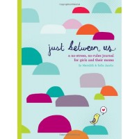 Just Between Us: A No-Stress, No-Rules Journal for Girls and Their Moms