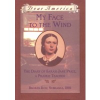My Face to the Wind: the Diary of Sarah Jane Price, a Prairie Teacher, Broken Bow, Nebraska 1881