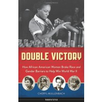 Double Victory: How African American Women Broke Race and Gender Barriers to Help Win World War II 