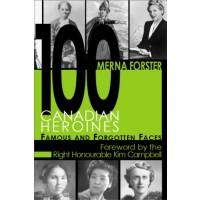 100 Canadian Heroines: Famous and Forgotten Faces