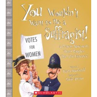 You Wouldn't Want to Be a Suffragist!: A Protest Movement That's Rougher Than You Expected