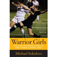 Warrior Girls: Protecting Our Daughters Against The Injury Epidemic In Women's Sports