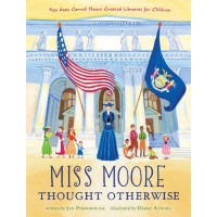 Miss Moore Thought Otherwise: How Anne Carroll Moore Created Libraries for Children