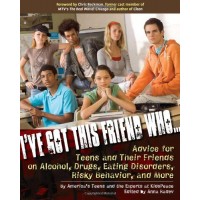 I've Got This Friend Who... Advice for Teens and Their Friends on Alcohol, Drugs, Eating Disorders, Risky Behavior, and More