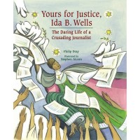 Yours for Justice, Ida B. Wells: The Daring Life of a Crusading Journalist