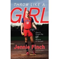 Throw Like a Girl: How to Dream Big and Believe in Yourself